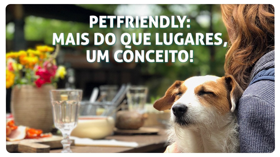 Petfriendly: mais do que lugar, um conceito!